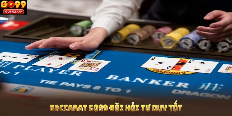 Baccarat GO99 đòi hỏi tư duy tốt và kỹ năng xử lý biến động ván đấu