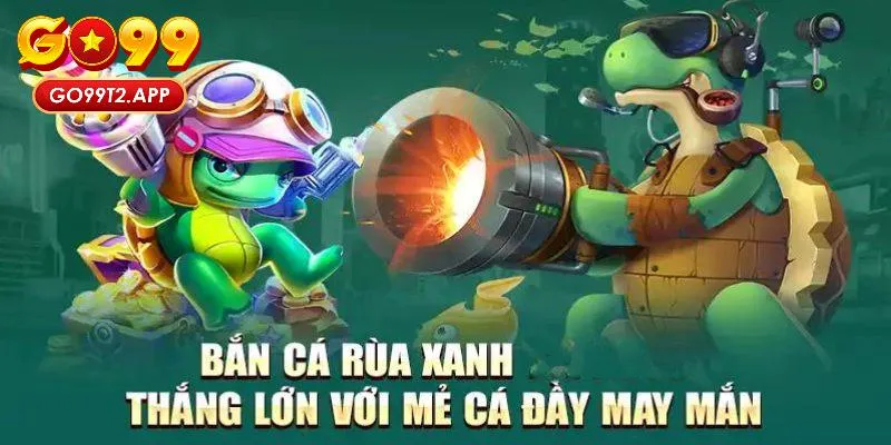 Bí quyết diệt boss Bắn cá Rùa Xanh từ tay bắn thiện xạ tại Go99