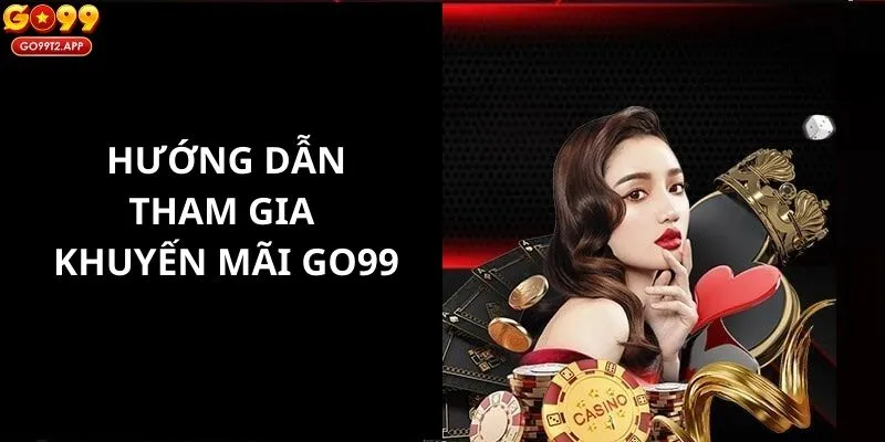 Hướng dẫn cho bạn tham gia vào các chương trình khuyến mãi GO99