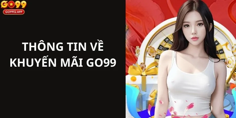 Thông tin về chương trình khuyến mãi GO99 cho quý hội viên 