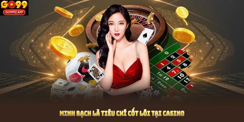 Minh bạch là tiêu chí cốt lõi tại casino GO99, đảm bảo uy tín