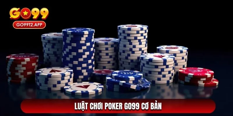 Luật chơi poker Go99 cơ bản