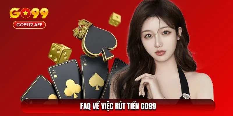 FAQ về việc rút tiền Go99